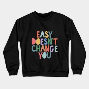 Easy Doesn't Change You by The Motivated Type Crewneck Sweatshirt